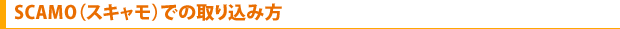 SCAMO（スキャモ）での取り込み方