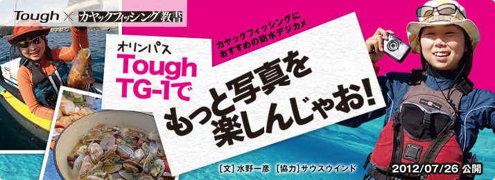 Tough×カヤックフィッシング教書 カヤックフィッシングにおすすめの防水デジカメ オリンパス Tough TG-1でもっと写真を楽しんじゃお！ ［文］水野一彦 ［協力］サウスウインド 2012/07/26公開