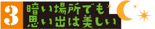 暗い場所でも思い出は美しい