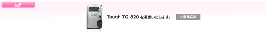 賞品：Tough TG-820を進呈いたします。 > 製品詳細