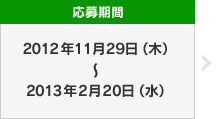 応募期間：2012年11月29日（木）〜2013年2月20日（水）